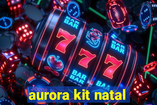 aurora kit natal